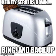 Xfinity servers down? | XFINITY SERVERS DOWN.... BING! AND BACK UP | image tagged in xfinity,cable,comcast,scumbag | made w/ Imgflip meme maker