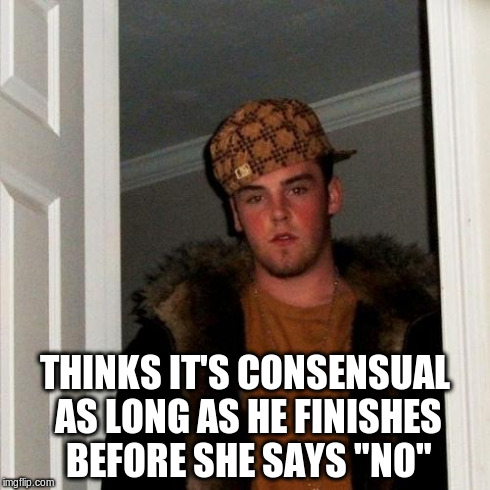 Scumbag Steve | THINKS IT'S CONSENSUAL AS LONG AS HE FINISHES BEFORE SHE SAYS "NO" | image tagged in memes,scumbag steve | made w/ Imgflip meme maker