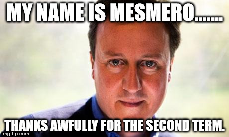 Cameron The Hypnotist. | MY NAME IS MESMERO....... THANKS AWFULLY FOR THE SECOND TERM. | image tagged in david cameron,politics | made w/ Imgflip meme maker