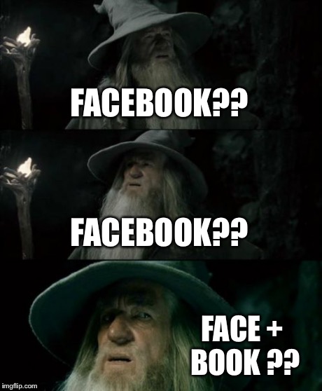 Confused Gandalf Meme | FACEBOOK?? FACEBOOK?? FACE + BOOK ?? | image tagged in memes,confused gandalf | made w/ Imgflip meme maker