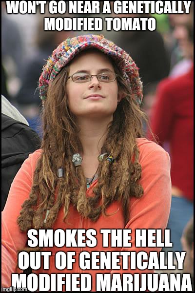 College Liberal Meme | WON'T GO NEAR A GENETICALLY MODIFIED TOMATO SMOKES THE HELL OUT OF GENETICALLY MODIFIED MARIJUANA | image tagged in memes,college liberal | made w/ Imgflip meme maker