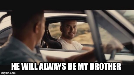 HE WILL ALWAYS BE MY BROTHER | image tagged in bro | made w/ Imgflip meme maker