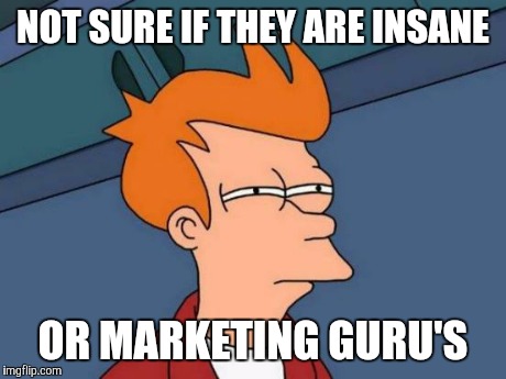 Futurama Fry | NOT SURE IF THEY ARE INSANE OR MARKETING GURU'S | image tagged in memes,futurama fry | made w/ Imgflip meme maker