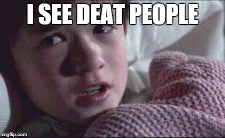 I See Dead People | I SEE DEAT PEOPLE | image tagged in memes,i see dead people | made w/ Imgflip meme maker