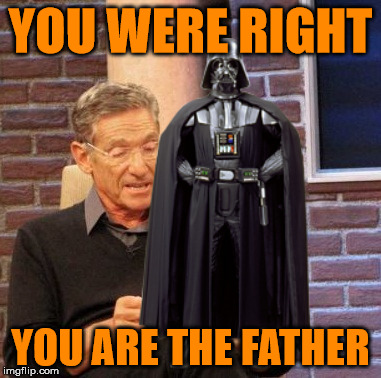 Darth Daddy | YOU WERE RIGHT YOU ARE THE FATHER | image tagged in darth,maury lie detector,maury,vader,father | made w/ Imgflip meme maker