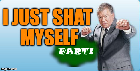 The Shat | I JUST SHAT MYSELF | image tagged in the shat,william shatner | made w/ Imgflip meme maker