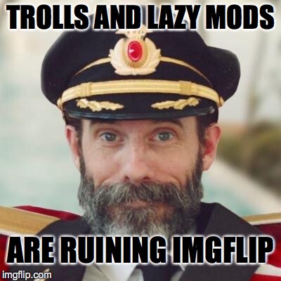 Captain Obvious 2 | TROLLS AND LAZY MODS ARE RUINING IMGFLIP | image tagged in captain obvious 2,imgflip | made w/ Imgflip meme maker