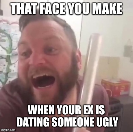 THAT FACE YOU MAKE WHEN YOUR EX IS DATING SOMEONE UGLY | image tagged in that face you make when | made w/ Imgflip meme maker