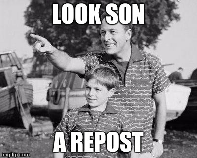 Look Son Meme | LOOK SON A REPOST | image tagged in look son | made w/ Imgflip meme maker