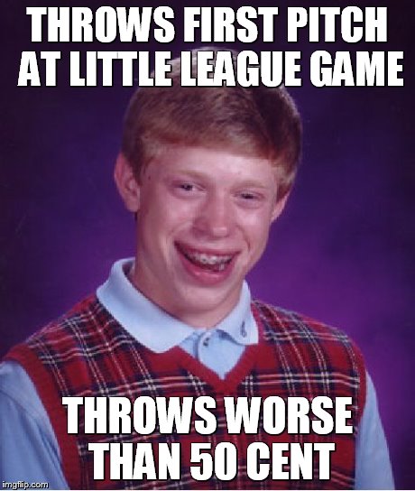Bad Luck Brian | THROWS FIRST PITCH AT LITTLE LEAGUE GAME THROWS WORSE THAN 50 CENT | image tagged in memes,bad luck brian | made w/ Imgflip meme maker