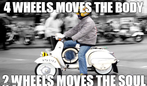 Wheels | 4 WHEELS MOVES THE BODY 2 WHEELS MOVES THE SOUL | image tagged in demotivationals | made w/ Imgflip meme maker