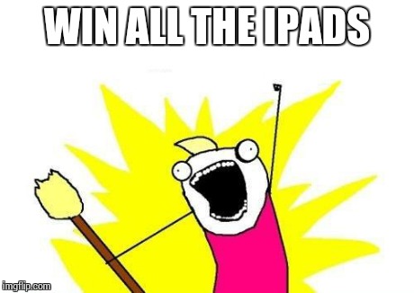 X All The Y Meme | WIN ALL THE IPADS | image tagged in memes,x all the y | made w/ Imgflip meme maker