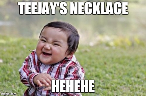 Evil Toddler | TEEJAY'S NECKLACE HEHEHE | image tagged in memes,evil toddler | made w/ Imgflip meme maker