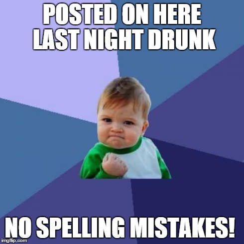 Success Kid | POSTED ON HERE LAST NIGHT DRUNK NO SPELLING MISTAKES! | image tagged in memes,success kid | made w/ Imgflip meme maker