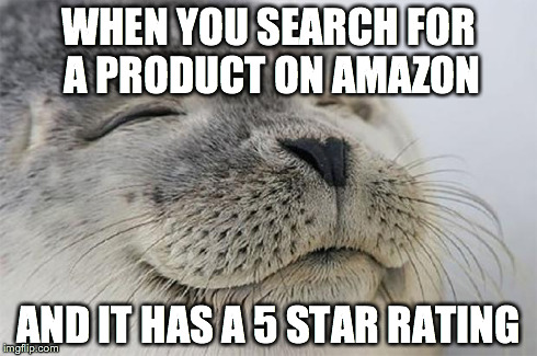 Satisfied Seal Meme | WHEN YOU SEARCH FOR A PRODUCT ON AMAZON AND IT HAS A 5 STAR RATING | image tagged in memes,satisfied seal,AdviceAnimals | made w/ Imgflip meme maker