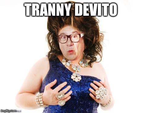 Danny | TRANNY DEVITO | image tagged in memes | made w/ Imgflip meme maker