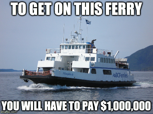 how expensive | TO GET ON THIS FERRY YOU WILL HAVE TO PAY $1,000,000 | image tagged in boat | made w/ Imgflip meme maker