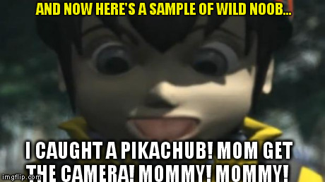 AND NOW HERE'S A SAMPLE OF WILD N00B... I CAUGHT A PIKACHUB! MOM GET THE CAMERA! MOMMY! MOMMY! | image tagged in mom get the camera,pokemon | made w/ Imgflip meme maker
