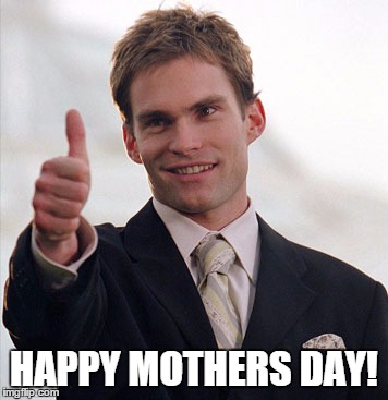 HAPPY MOTHERS DAY! | image tagged in mothers day | made w/ Imgflip meme maker