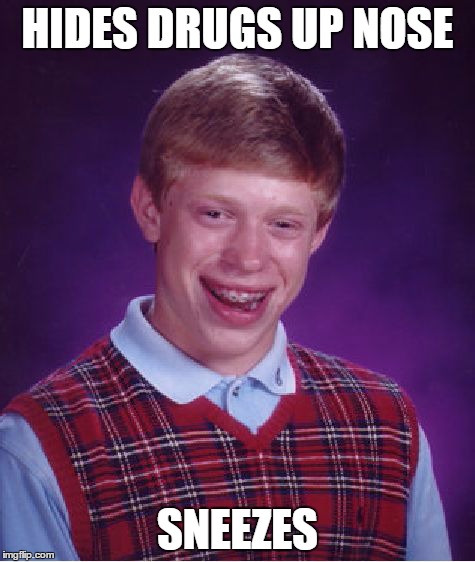 Bad Luck Brian | HIDES DRUGS UP NOSE SNEEZES | image tagged in memes,bad luck brian | made w/ Imgflip meme maker