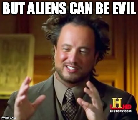 Ancient Aliens Meme | BUT ALIENS CAN BE EVIL | image tagged in memes,ancient aliens | made w/ Imgflip meme maker