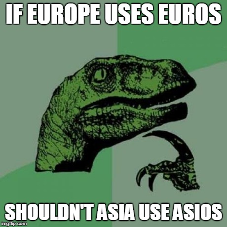 Philosoraptor Meme | IF EUROPE USES EUROS SHOULDN'T ASIA USE ASIOS | image tagged in memes,philosoraptor | made w/ Imgflip meme maker