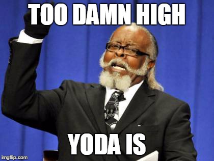 Too Damn High Meme | TOO DAMN HIGH YODA IS | image tagged in memes,too damn high | made w/ Imgflip meme maker