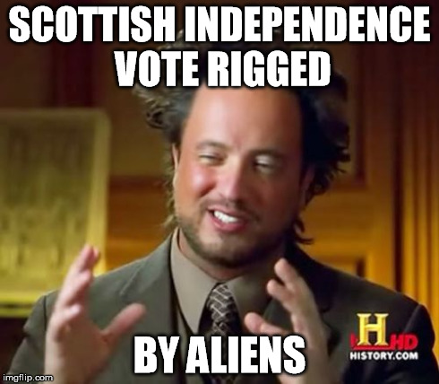 Ancient Aliens | SCOTTISH INDEPENDENCE VOTE RIGGED BY ALIENS | image tagged in memes,ancient aliens | made w/ Imgflip meme maker