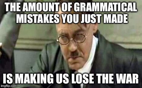 I've never seen such terrible grammar | THE AMOUNT OF GRAMMATICAL MISTAKES YOU JUST MADE IS MAKING US LOSE THE WAR | image tagged in i've never seen such terrible grammar | made w/ Imgflip meme maker