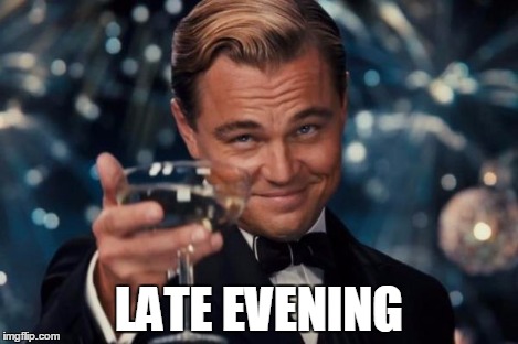 Leonardo Dicaprio Cheers Meme | LATE EVENING | image tagged in memes,leonardo dicaprio cheers | made w/ Imgflip meme maker