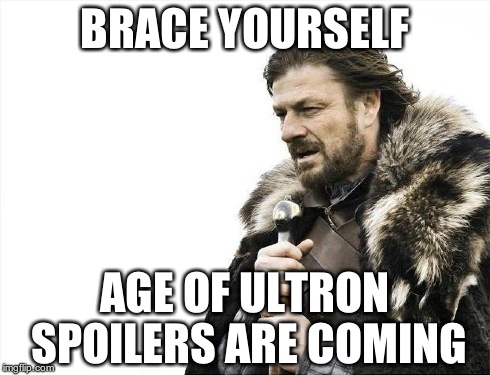 Brace Yourselves X is Coming | BRACE YOURSELF AGE OF ULTRON SPOILERS ARE COMING | image tagged in memes,brace yourselves x is coming | made w/ Imgflip meme maker