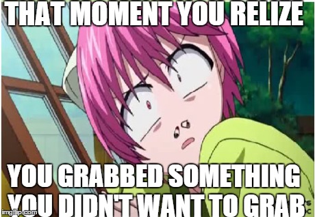 THAT MOMENT YOU RELIZE YOU GRABBED SOMETHING YOU DIDN'T WANT TO GRAB | image tagged in memes,anime | made w/ Imgflip meme maker
