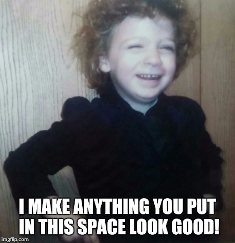 I MAKE ANYTHING YOU PUT IN THIS SPACE LOOK GOOD! | image tagged in dapper young man | made w/ Imgflip meme maker