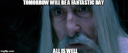 saruman | TOMORROW WILL BE A FANTASTIC DAY ALL IS WELL | image tagged in lord of the rings | made w/ Imgflip meme maker