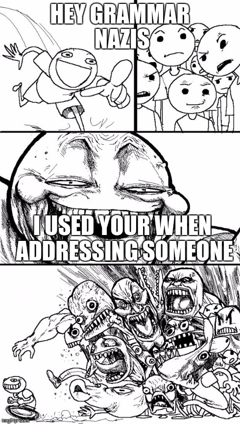 Hey grammar nazis | HEY GRAMMAR NAZIS I USED YOUR WHEN ADDRESSING SOMEONE | image tagged in memes,hey internet | made w/ Imgflip meme maker