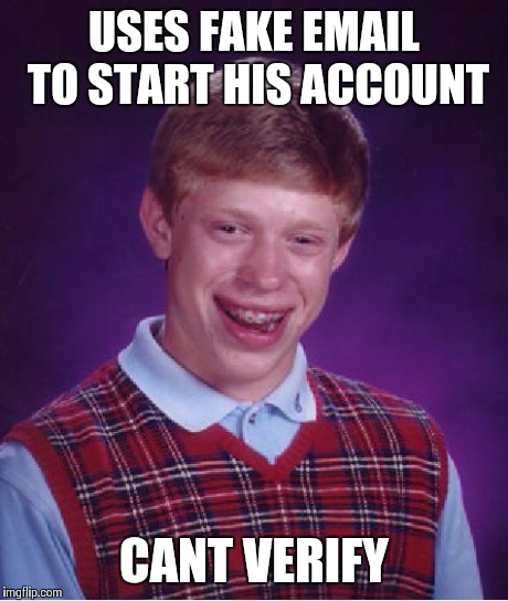 Bad Luck Brian Meme | USES FAKE EMAIL TO START HIS ACCOUNT CANT VERIFY | image tagged in memes,bad luck brian | made w/ Imgflip meme maker