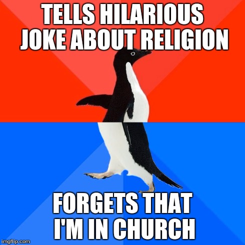 Socially Awesome Awkward Penguin | TELLS HILARIOUS JOKE ABOUT RELIGION FORGETS THAT I'M IN CHURCH | image tagged in memes,socially awesome awkward penguin | made w/ Imgflip meme maker