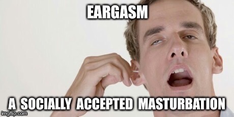 Eargasm | image tagged in masturbate | made w/ Imgflip meme maker