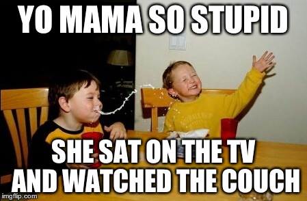 Yo Mamas So Fat Meme | YO MAMA SO STUPID SHE SAT ON THE TV AND WATCHED THE COUCH | image tagged in memes,yo mamas so fat | made w/ Imgflip meme maker