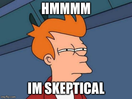 Futurama Fry | HMMMM IM SKEPTICAL | image tagged in memes,futurama fry | made w/ Imgflip meme maker