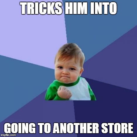 Success Kid Meme | TRICKS HIM INTO GOING TO ANOTHER STORE | image tagged in memes,success kid | made w/ Imgflip meme maker