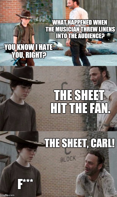 Rick and Carl 3 | WHAT HAPPENED WHEN THE MUSICIAN THREW LINENS INTO THE AUDIENCE? YOU KNOW I HATE YOU, RIGHT? THE SHEET HIT THE FAN. THE SHEET, CARL! F*** | image tagged in memes,rick and carl 3 | made w/ Imgflip meme maker