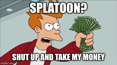 Shut Up And Take My Money Fry | SPLATOON? SHUT UP AND TAKE MY MONEY | image tagged in memes,shut up and take my money fry | made w/ Imgflip meme maker