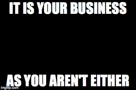 Leonardo Dicaprio Cheers Meme | IT IS YOUR BUSINESS AS YOU AREN'T EITHER | image tagged in memes,leonardo dicaprio cheers | made w/ Imgflip meme maker