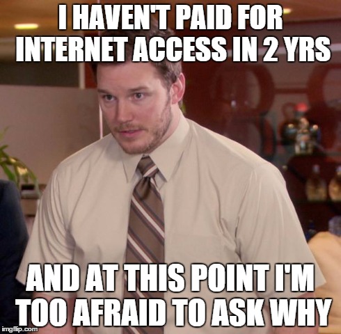 Afraid To Ask Andy Meme | I HAVEN'T PAID FOR INTERNET ACCESS IN 2 YRS AND AT THIS POINT I'M TOO AFRAID TO ASK WHY | image tagged in memes,afraid to ask andy | made w/ Imgflip meme maker