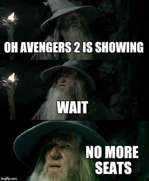 Confused Gandalf | OH AVENGERS 2 IS SHOWING WAIT NO MORE SEATS | image tagged in memes,confused gandalf | made w/ Imgflip meme maker