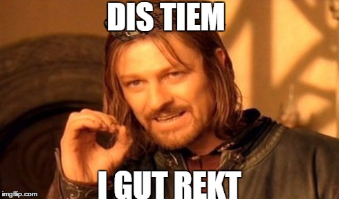Lol | DIS TIEM I GUT REKT | image tagged in memes,one does not simply,scumbag | made w/ Imgflip meme maker
