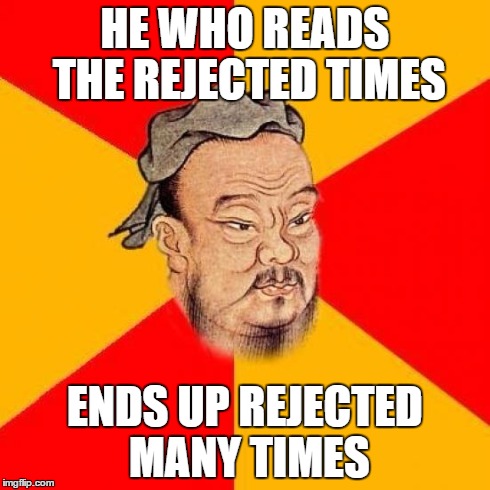 Confucius Says | HE WHO READS THE REJECTED TIMES ENDS UP REJECTED MANY TIMES | image tagged in confucius says | made w/ Imgflip meme maker