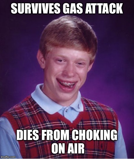 Bad Luck Brian | SURVIVES GAS ATTACK DIES FROM CHOKING ON AIR | image tagged in memes,bad luck brian | made w/ Imgflip meme maker