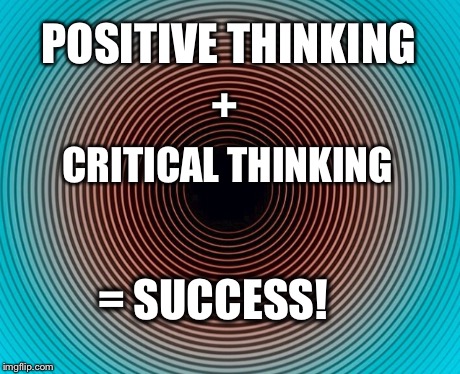 Success 2 | POSITIVE THINKING + CRITICAL THINKING = SUCCESS! | image tagged in success | made w/ Imgflip meme maker